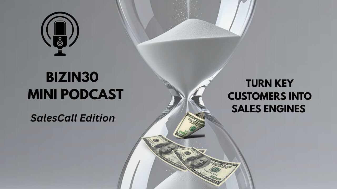 #BizIn30 Turn Your Key Customers into Revenue Engines – Part 3 - #salestips, #salesskills, #sales