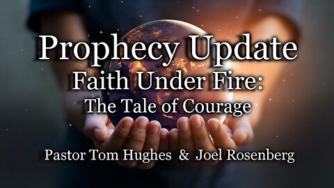 Prophecy Update: Faith Under Fire: The Tale of Courage