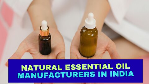 How to Find Natural Essential Oil Manufacturers in India: An Insight into the Industry