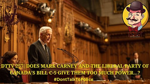 ⚖️DTTV 257⚖️| Does Mark Carney & the Liberal Party of Canada’s Bill C-5 Give Them too Much Power…?