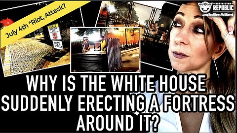Why Is The White House Suddenly Erecting a Fortress Around It? Is Something Bad Happening July 4th?