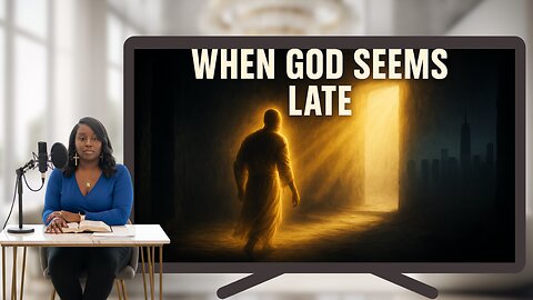 When God Seems Late: Finding Faith in Divine Delays