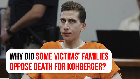 Why did some victims’ families oppose death for Kohberger?