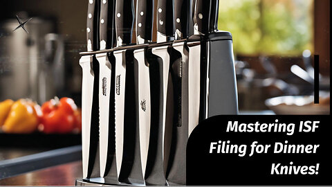 Simplifying ISF Filing for Dinner Knives: Where to File and Why it Matters