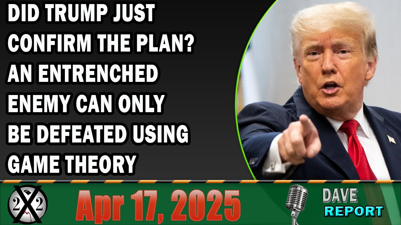 X22 Report - Did Trump Just Confirm The Plan? An Entrenched Enemy Can Only Be Defeated Using Game Theory