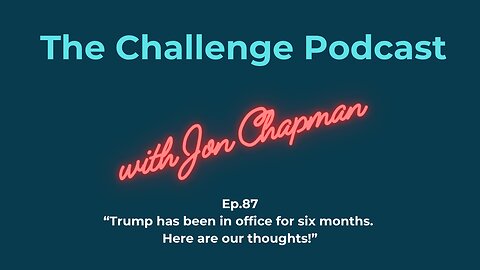 Ep.87 “Trump has been in office for six months. Here are our thoughts!”