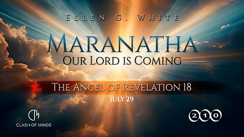 210. Maranatha Our Lord Is Coming: The Angel of Revelation 18, July 29, by Ellen G White