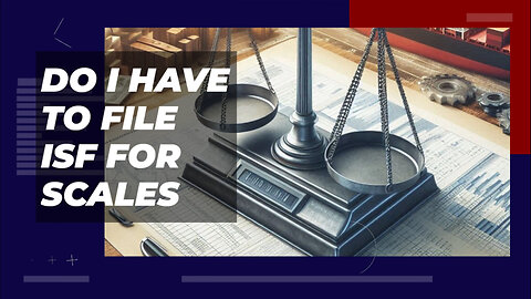 Do I Have To File ISF For Scales