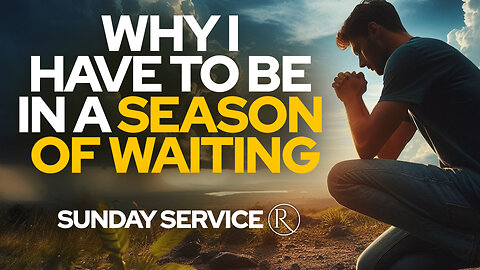 Why I Have to Be in a Season of Waiting • Sunday Service