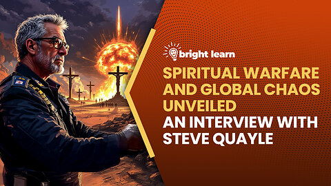 BrightLearn - Spiritual Warfare and Global Chaos Unveiled, an interview with Steve Quayle