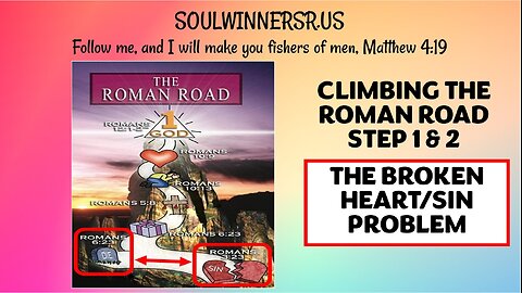 CLIMBING THE ROMAN ROAD STEP 1 & 2 (THE BROKEN HEART/SIN PROBLEM)