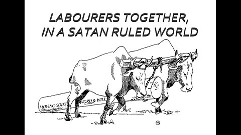 LABOURERS TOGETHER, IN A SATAN RULED WORLD #683 VPW