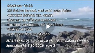 JUAN O SAVIN- We must REJECT Satans Control- SpaceShot76 1 30 20