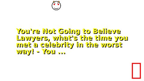 You're Not Going to Believe Lawyers, what's the time you met a celebrity in the worst way! - You ...