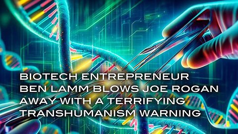 "Transhumanism Warnings by Biotech Entrepreneur Ben Lamm Shake Joe Rogan's Podcast"