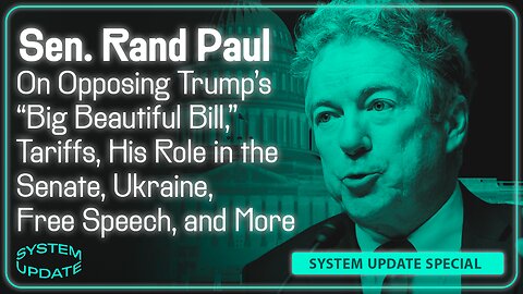 Sen. Rand Paul On Opposing Trump's Big Beautiful Bill, Tariffs, His Role in the Senate, Ukraine, Free Speech, and More | SYSTEM UPDATE #464