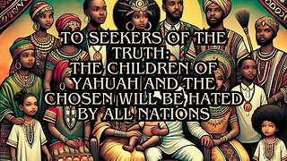 To Seekers of the Truth: The Children of Yahuah and the Chosen Will Be Hated by All Nations