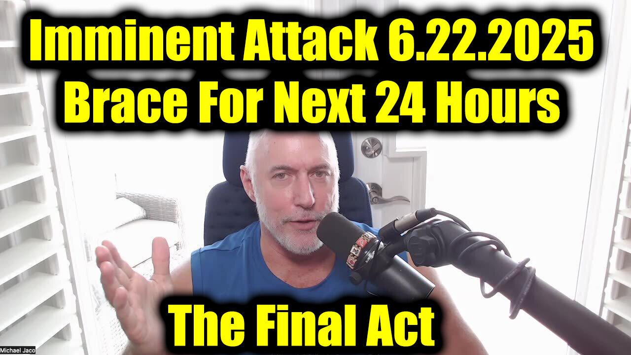 Michael Jaco Urgent Emergency: Imminent Attack 6.22.25 - The Final Act & Brace For Next 24 Hours