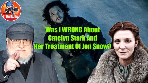 Was I Wrong About Catelyn Stark's Treatment Of Jon Snow?