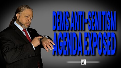 Dems Anti-Semitism Agenda- Exposing The Democrats’ True Colors