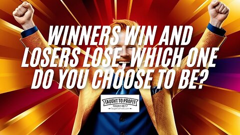 Winners Win And Losers Lose, Which One Do You Choose To Be?