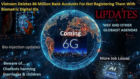 Vietnam Deletes 86 Million Bank Acct's Not Having Biometric ID, WEF, AI, Vax, Updates