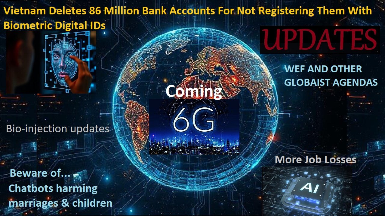Vietnam Deletes 86 Million Bank Acct's Not Having Biometric ID, WEF, AI, Vax, Updates