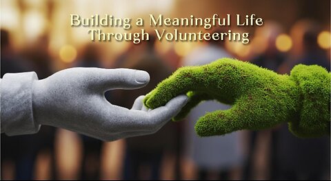Building a Meaningful Life Through Volunteering