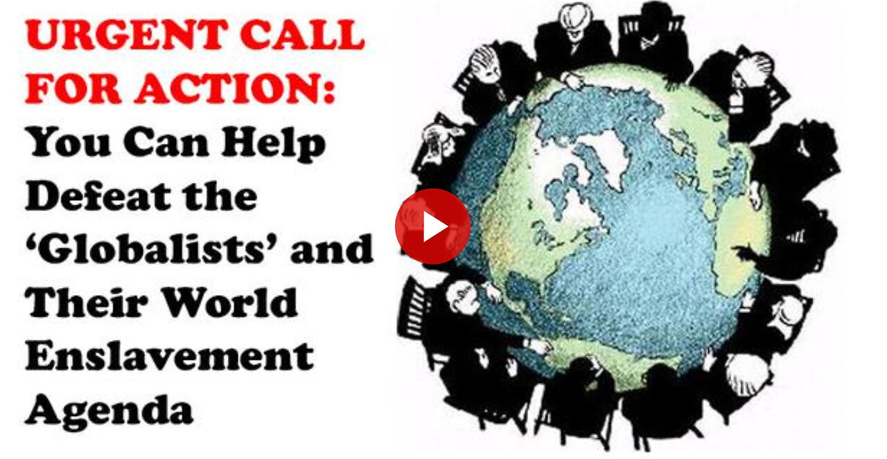 URGENT CALL FOR ACTION: You Can Help Defeat the 'Globalists' and Their World Enslavement Agenda