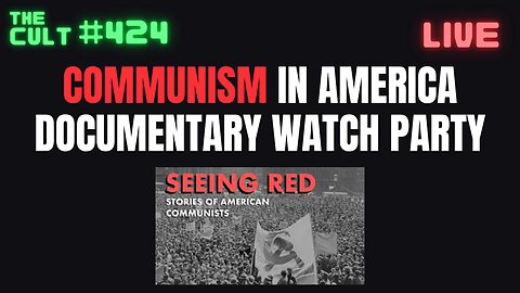 THE CULT #424: Seeing Red - Communism In America Documentary Watch Party (And brief BigTech Update)