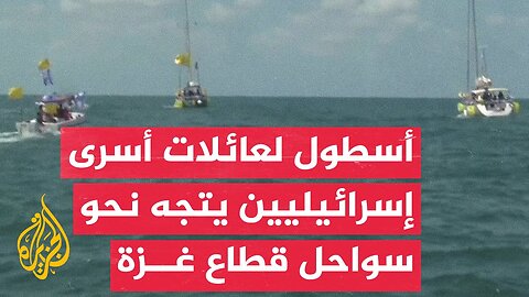 انطلاق أسطول بحري يقل عائلات أسرى إسرائيليين من ميناء عسقلان باتجاه سواحل قطاع غزة