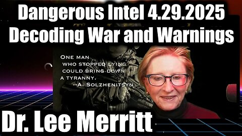 Dr. Lee Merritt Dangerous Intel 4.29.25 - Decoding War, Wonders, and Warnings