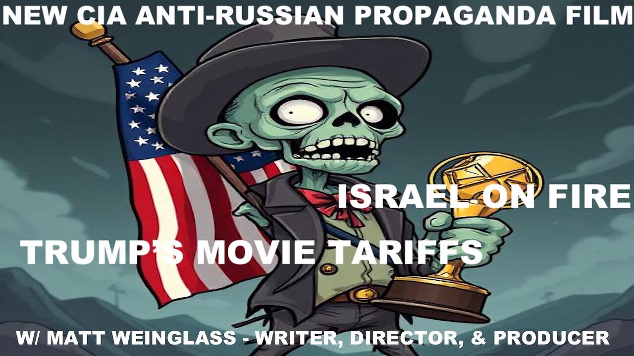 CIA ANTI-RUSSIA PROPAGANDA FILM + MOVIE TARIFFS - W/ MATT WEINGLASS - WRITER, DIRECTOR, & PRODUCER