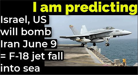 I am predicting: Israel, US will bomb Iran June 9 = F-18 jet fall into sea