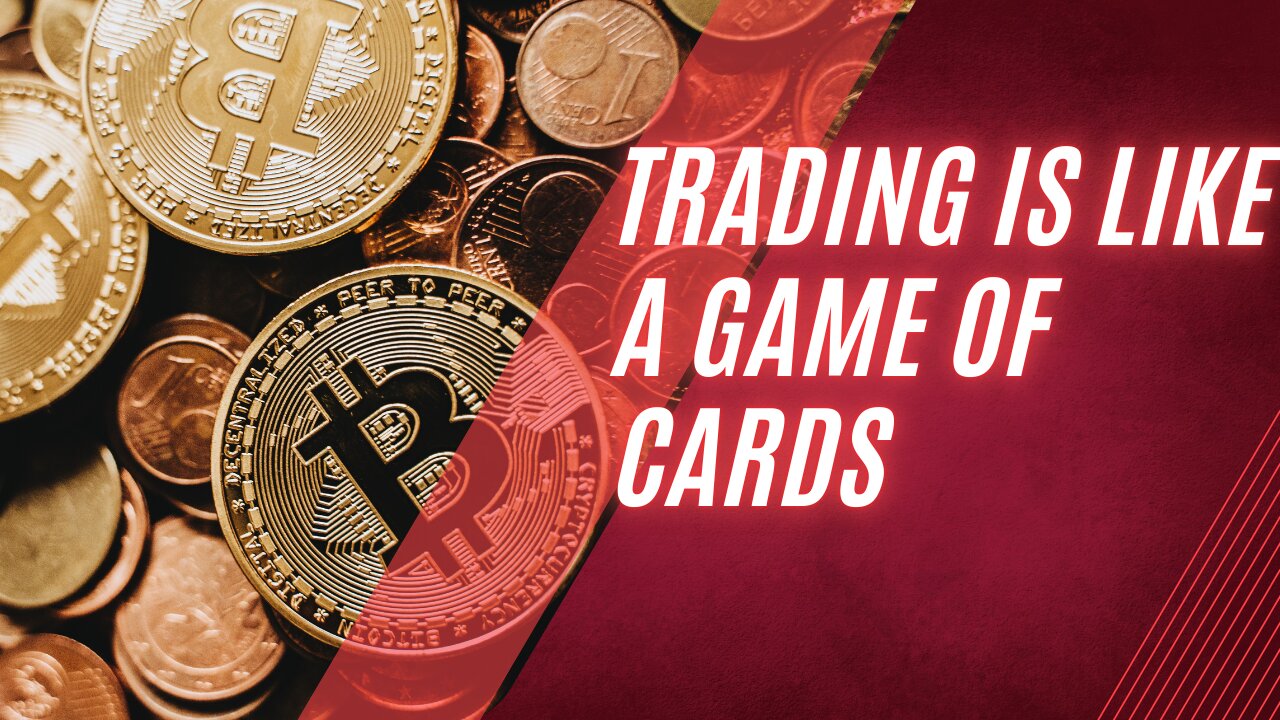 TRADING IS LIKE A GAME OF CARDS