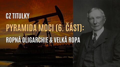 Pyramida moci (6. část): Ropná oligarchie & Velká ropa (CZ TITULKY)