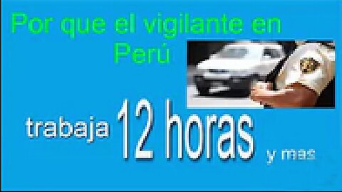 Por que el vigilante en Perú trabaja 12 horas y mas...