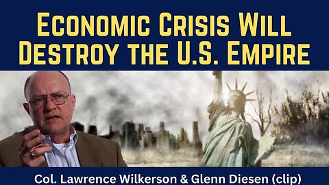 Lawrence Wilkerson (clip): The Current Economic Crisis Will Destroy the U.S. Empire