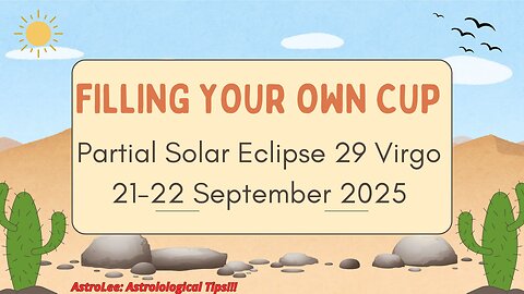Filling Your Own Cup: Partial Solar Eclipse 29 Virgo. 21 September 2025.