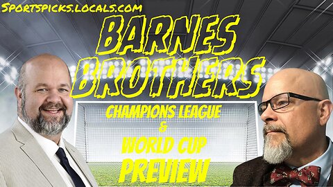 Barnes Brothers: Champions League & World Cup Preview