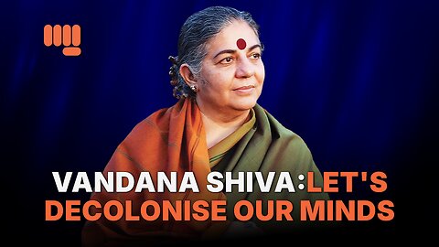 VANDANA SHIVA: LET'S DECOLONISE OUR MINDS