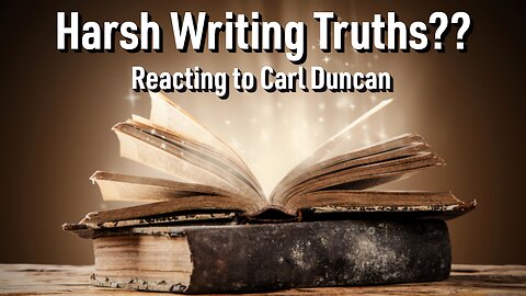 Five Harsh Writing Truths - Reacting To Carl Duncan