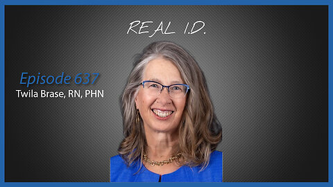 Ep. 637 REAL ID with Twila Brase, RN, PHN