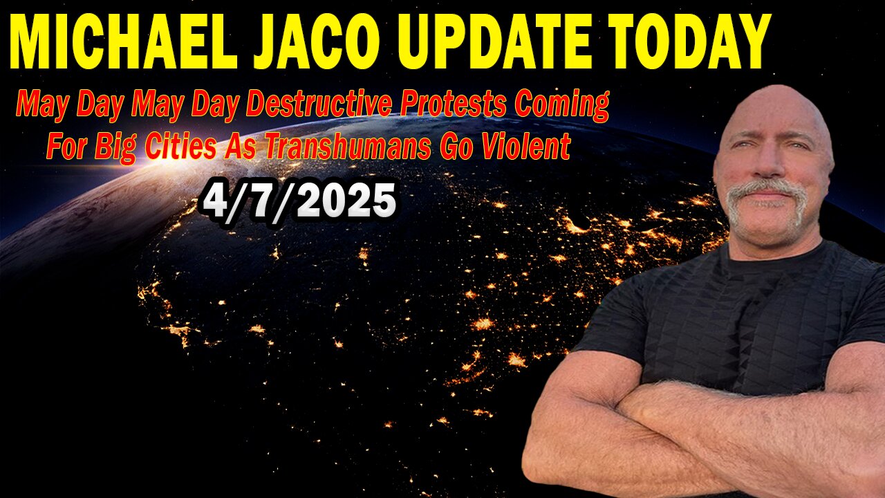 Michael Jaco Situation Update Apr 7: "May Day May Day Destructive Protests Coming For Big Cities As Transhumans Go Violent"