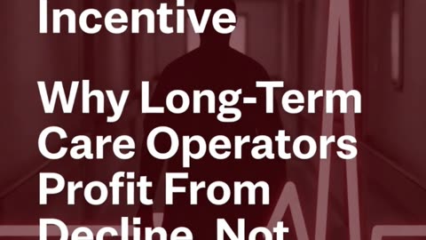 ⭐ PART 10 — The Corporate Incentive Why Long-Term Care Operators Profit From Decline, Not Recovery