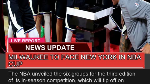 Milwaukee to Face New York in Nba Cup