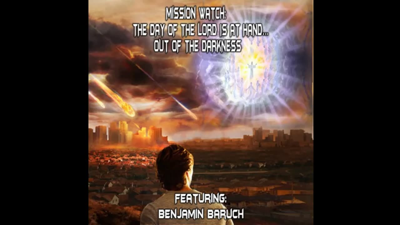 MISSION WATCH: THE DAY OF THE LORD IS AT HAND…OUT OF THE DARKNESS (Edited)