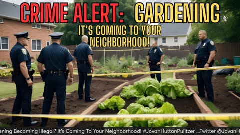 CRIME ALERT: Gardening Becoming Illegal? It's Coming To Your Neighborhood!