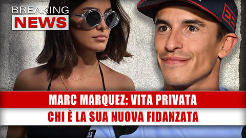 Marc Marquez, Vita Privata: Chi È La Sua Nuova Fidanzata!