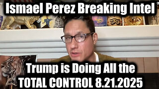 Ismael Perez Breaking Trump Intel 8.21.25 - Trump is Doing All the TOTAL CONTROL. SGANON NEWS